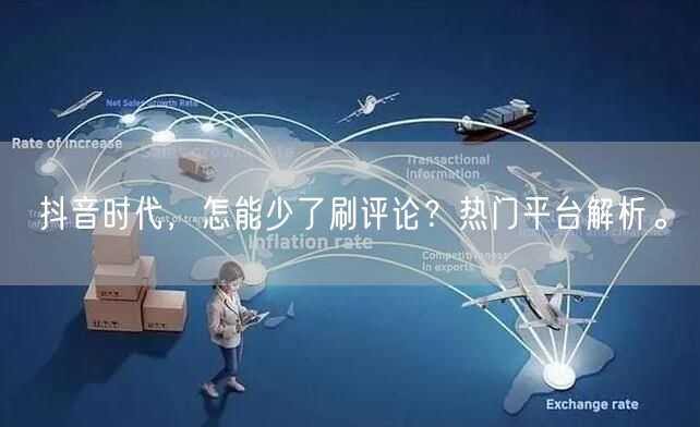 抖音时代,怎能少了刷评论?热门平台解析。
